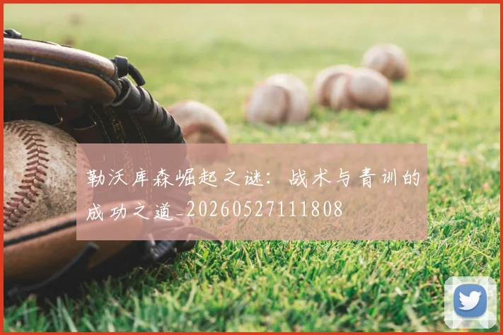 勒沃库森崛起之谜：战术与青训的成功之道_20260527111808