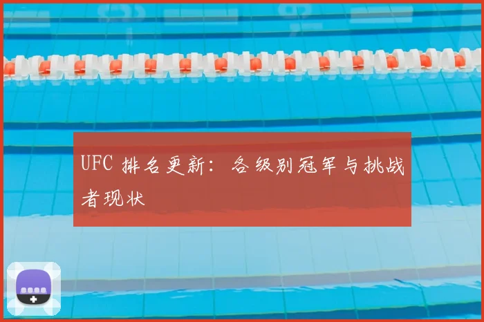UFC 排名更新：各级别冠军与挑战者现状