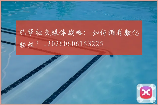 巴萨社交媒体战略：如何拥有数亿粉丝？_20260606153225