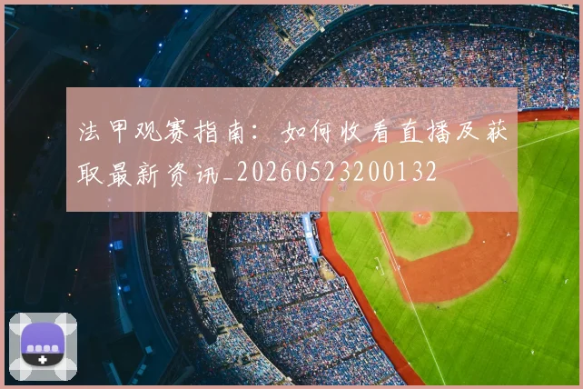 法甲观赛指南：如何收看直播及获取最新资讯_20260523200132