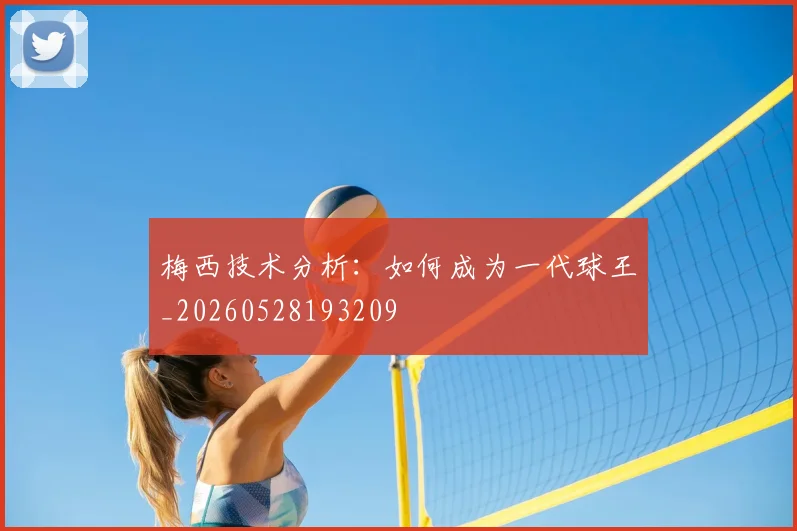 梅西技术分析：如何成为一代球王_20260528193209