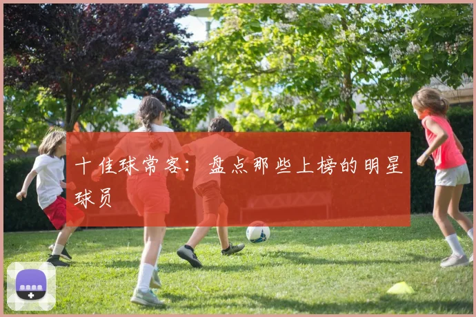 十佳球常客:盘点那些上榜的明星球员